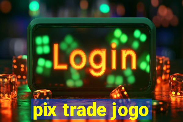 pix trade jogo